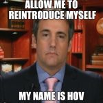 Michael Cohen | ALLOW ME TO REINTRODUCE MYSELF; MY NAME IS HOV | image tagged in michael cohen | made w/ Imgflip meme maker
