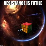 Star Trek Rubiks Cube Borg | RESISTANCE IS FUTILE | image tagged in star trek rubiks cube borg | made w/ Imgflip meme maker