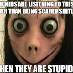 Momo | IF KIDS ARE LISTENING TO THIS RATHER THAN BEING SCARED SHITLESS... THEN THEY ARE STUPID! | image tagged in momo | made w/ Imgflip meme maker