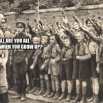 Hitler youth | HOW TALL ARE YOU ALL GOING TO BE WHEN YOU GROW UP? | image tagged in hitler youth | made w/ Imgflip meme maker