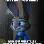 Unfunny Bunny | THE FACE YOU MAKE; WHEN YOUR FRIEND TELLS A BAD JOKE, AND YOU PRETEND TO LAUGH. | image tagged in judy hopps fake smile,zootopia,judy hopps,funny,unfunny,memes | made w/ Imgflip meme maker