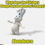 Rise to the occasion | What does the Pillsbury Dough Boy do when he’s happy? Abundance | image tagged in pillsbury dough boy,memes,bad pun | made w/ Imgflip meme maker