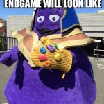 Thanos From Fortnite | WHAT IN AVENGERS ENDGAME WILL LOOK LIKE | image tagged in thanos from fortnite | made w/ Imgflip meme maker