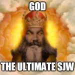 Angry God | GOD; THE ULTIMATE SJW | image tagged in angry god,sjw,social justice warrior,sjws,social justice warriors,god | made w/ Imgflip meme maker
