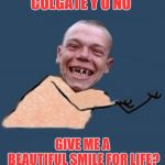 Colgate no help my toofs | COLGATE Y U NO; GIVE ME A BEAUTIFUL SMILE FOR LIFE? | image tagged in y u no toothless,colgate,toothpaste,slogan | made w/ Imgflip meme maker