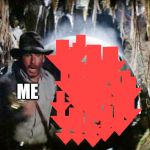 A little messy, but hey, I tried. Me running from the downvotes! | ME | image tagged in indiana jones running from boulder,memes | made w/ Imgflip meme maker