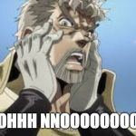 JoJo OH NO | OOOHHH NNOOOOOOOOOO | image tagged in jojo oh no | made w/ Imgflip meme maker