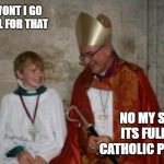 priest_boy | BUT WONT I GO TO HELL FOR THAT; NO MY SON ITS FULL OF CATHOLIC PRIESTS | image tagged in priest_boy | made w/ Imgflip meme maker