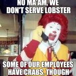 Ronald McDonald Temp | NO MA'AM, WE DON'T SERVE LOBSTER; SOME OF OUR EMPLOYEES HAVE CRABS, THOUGH | image tagged in ronald mcdonald temp | made w/ Imgflip meme maker