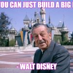 Walt Disney | "OR YOU CAN JUST BUILD A BIG BOX."; - WALT DISNEY | image tagged in walt disney | made w/ Imgflip meme maker