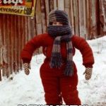Christmas Story Snow Suit | ME TURNING DOWN THE THERMOSTAT; TO TRY TO STRETCH THE HEATING OIL UNTIL THE TANK IS REFILLED | image tagged in christmas story snow suit | made w/ Imgflip meme maker