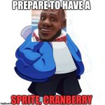 Sans Undertale | PREPARE TO HAVE A; SPRITE, CRANBERRY | image tagged in sans undertale | made w/ Imgflip meme maker