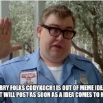 John Candy National Lampoon Vacation Guard | SORRY FOLKS CODYKOCH1 IS OUT OF MEME IDEAS. BUT WILL POST AS SOON AS A IDEA COMES TO HIM | image tagged in john candy national lampoon vacation guard | made w/ Imgflip meme maker