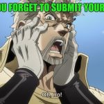 Oooops.....  I don't wanna forget to do that.  | WHEN YOU FORGET TO SUBMIT YOUR MEMES. | image tagged in jojo oh no,fun,memes | made w/ Imgflip meme maker