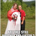 Hillbilly Wedding | IF A COUPLE GETS MARRIED IN KENTUCKY AND DIVORCED IN A DIFFERENT STATE; ARE THEY STILL BROTHER AND SISTER ? | image tagged in hillbilly wedding | made w/ Imgflip meme maker