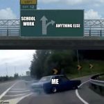 crossroad sign | ANYTHING ELSE; SCHOOL WORK; ME | image tagged in crossroad sign | made w/ Imgflip meme maker