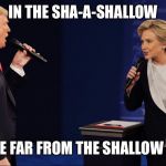 Endless love trump Clinton  | IN THE SHA-A-SHALLOW; WE’RE FAR FROM THE SHALLOW NOW | image tagged in endless love trump clinton | made w/ Imgflip meme maker