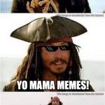 Run Jacky, quick, before the wrath of mama's!!!!!!!!!! | THE BEST MEMES IN UNIVERSE ARE... YO MAMA MEMES! MAMA'S; MAMA'S | image tagged in jack sparrow run,yo mama,jack sparrow,funny meme,sunglasses | made w/ Imgflip meme maker