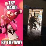 Cuddle team leaders sweat | TRY HARD; BY THE WAY | image tagged in fortnite cuddle team leader,bear,god,sweaty | made w/ Imgflip meme maker