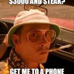 bat country steak country | $3000 AND STEAK? GET ME TO A PHONE | image tagged in bat country steak country | made w/ Imgflip meme maker