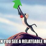 lion king | WHEN YOU SEE A RELATEABLE MEME | image tagged in lion king | made w/ Imgflip meme maker