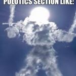 Dual-Wield Cloud armored sun | GOING INTO THE POLITICS SECTION LIKE: | image tagged in dual-wield cloud armored sun | made w/ Imgflip meme maker