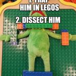 Not even Kermit was spared when Legos came along. | HOW TO DISSECT KERMIT THE FROG; 1. TRAP HIM IN LEGOS; 2. DISSECT HIM | image tagged in kermit,legos,memes,damnation,funny,everyday | made w/ Imgflip meme maker