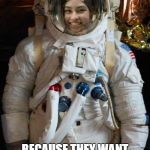 Astronaut | GIRLS NEVER WASH THEIR SPACESUITS; BECAUSE THEY WANT IT TO BE SMELLY AND THEIR HANDS TO BE SWEATY | image tagged in astronaut | made w/ Imgflip meme maker