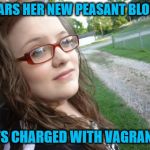 Bad Luck Hannah | WEARS HER NEW PEASANT BLOUSE; GETS CHARGED WITH VAGRANCY | image tagged in memes,bad luck hannah,funny memes,clothes,girl | made w/ Imgflip meme maker