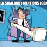 fairly odd parents battering ram dad | WHEN SOMEBODY MENTIONS EGGNOG | image tagged in fairly odd parents battering ram dad | made w/ Imgflip meme maker