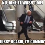 Bernie Sanders Running | NO, JANE, IT WASN'T ME! HURRY, OCASIO, I'M COMMIN'! | image tagged in bernie sanders running | made w/ Imgflip meme maker