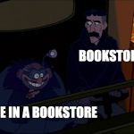 Eager Mole (Atlantis) | BOOKSTORE  STAFF; ME IN A BOOKSTORE | image tagged in eager mole atlantis,books,atlantis,disney,bookstore | made w/ Imgflip meme maker