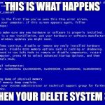 Blue screen of death | THIS IS WHAT HAPPENS WHEN YOUR DELETE SYSTEM 32 | image tagged in blue screen of death | made w/ Imgflip meme maker