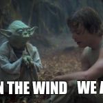 Nothing Lasts Forever | DUST IN THE WIND; WE ALL ARE | image tagged in yoda schools,dust,kansas,wind,cosmic,memes | made w/ Imgflip meme maker