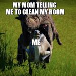 It do be like that. | MY MOM TELLING ME TO CLEAN MY ROOM; ME | image tagged in last words carno | made w/ Imgflip meme maker