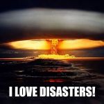 Disaster Girl Nukes 'Em | I LOVE DISASTERS! | image tagged in disaster girl nukes 'em | made w/ Imgflip meme maker