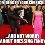 Will Smith Oscar meme | ADD VIDEOS TO YOUR CURRICULUM; ...AND NOT WORRY ABOUT DRESSING FANCY | image tagged in will smith oscar meme | made w/ Imgflip meme maker