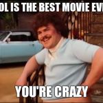 Nacho Libre You're Crazy | DEADPOOL IS THE BEST MOVIE EVER MADE; YOU'RE CRAZY | image tagged in nacho libre you're crazy | made w/ Imgflip meme maker