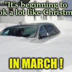 Why did we listen to that Groundhog ? | "It's beginning to look a lot like Christmas"; IN MARCH ! | image tagged in snow storm large,new york,spring,ill just wait here,march madness,lion | made w/ Imgflip meme maker