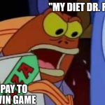 Diet Dr Kelp | "MY DIET DR. FUN?!"; PAY TO WIN GAME | image tagged in diet dr kelp | made w/ Imgflip meme maker
