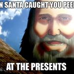Attack On Titan | WHEN SANTA CAUGHT YOU PEEKING; AT THE PRESENTS | image tagged in attack on titan | made w/ Imgflip meme maker