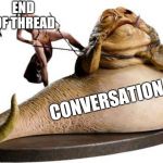 End of the Thread Week | March 7-13 | A BeyondTheComments Event | END OF THREAD; CONVERSATION | image tagged in leia kills jabba,endofthread,beyondthecomments,palringo,btc | made w/ Imgflip meme maker