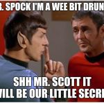 STFU scotty from spockith | MR.
SPOCK I'M A WEE BIT DRUNK... SHH MR. SCOTT IT WILL BE OUR LITTLE SECRET | image tagged in stfu scotty from spockith | made w/ Imgflip meme maker