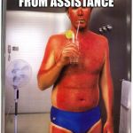 Ce what I did there? | I’M SUFFERING FROM ASSISTANCE; ASS-IS-TAN-CE? | image tagged in tan will ferrell,sunburn | made w/ Imgflip meme maker