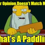 Come For Your Paddlin' | Your Opinion Doesn't Match Mine | image tagged in gifs,memes,that's a paddlin',opinions,meme gif,simpsons | made w/ Imgflip video-to-gif maker