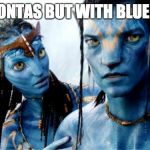 Avatar Azul o Dorado | POCAHONTAS BUT WITH BLUE PEOPLE | image tagged in avatar azul o dorado,educated_student | made w/ Imgflip meme maker