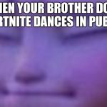 Discouraged Elsa | WHEN YOUR BROTHER DOES FORTNITE DANCES IN PUBLIC | image tagged in discouraged elsa | made w/ Imgflip meme maker