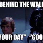 Star Wars Elevator | BEHIND THE WALL; "HOWS YOUR DAY"   "GOOD GOOD" | image tagged in star wars elevator | made w/ Imgflip meme maker