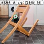 ikea | THIS IS ARE BEST IKEA CHAIR YET | image tagged in ikea fail | made w/ Imgflip meme maker