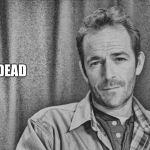 Luke Perry | I'M DEAD | image tagged in luke perry | made w/ Imgflip meme maker